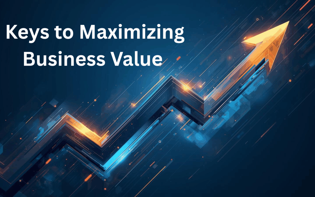 Keys to Maximizing Business Value Before a Sale or Succession Plan